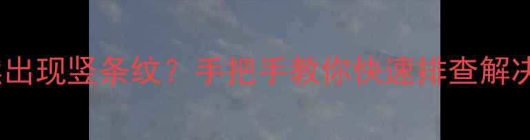 图片 三星电视机突然出现竖条纹？手把手教你快速排查解决！附预防指南1