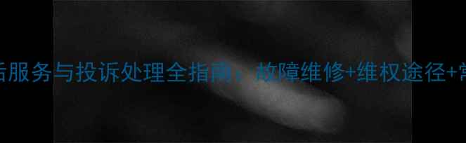 图片 三星电视杭州售后服务与投诉处理全指南：故障维修+维权途径+常见问题解决方案