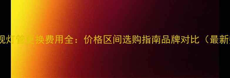 图片 三星电视灯管更换费用全：价格区间选购指南品牌对比（最新数据）1