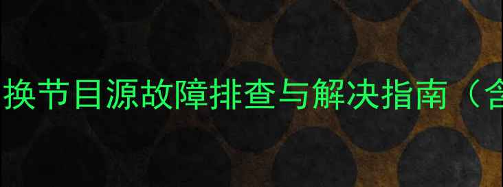 图片 三星电视自动切换节目源故障排查与解决指南（含5步操作流程）