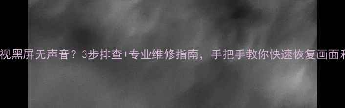 图片 三星电视黑屏无声音？3步排查+专业维修指南，手把手教你快速恢复画面和声音1