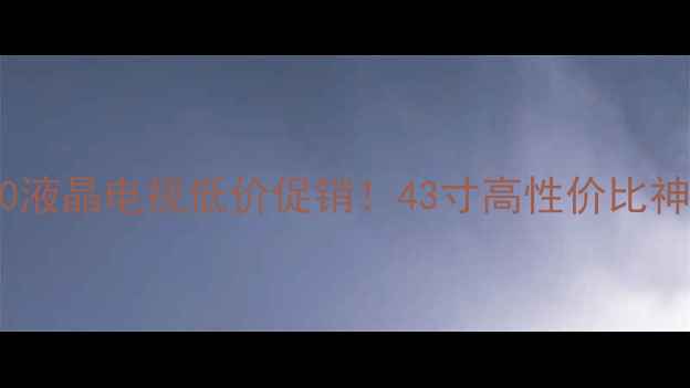 图片 三洋43CE7100液晶电视低价促销！43寸高性价比神机深度测评2