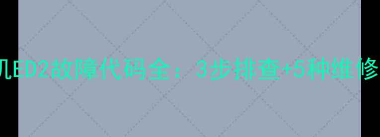 图片 三洋变频洗衣机ED2故障代码全：3步排查+5种维修方案，速看！2