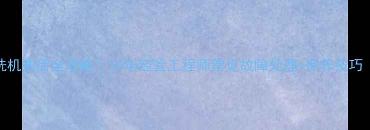 图片 三洋洗衣机滚筒洗机售后全攻略｜10年经验工程师常见故障处理+保养技巧（北京上海广州）