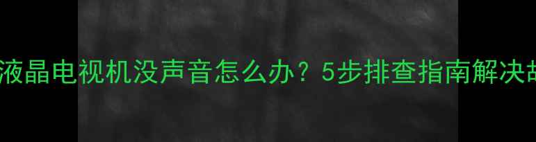 图片 三洋液晶电视机没声音怎么办？5步排查指南解决故障1
