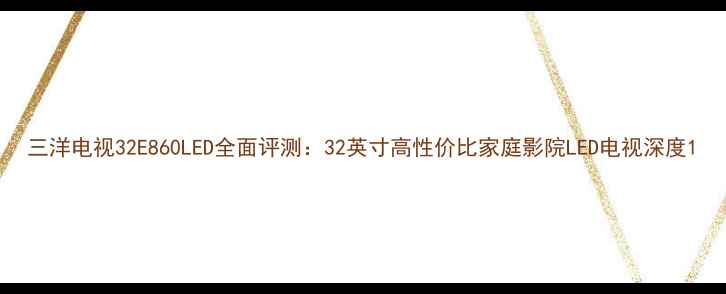 图片 三洋电视32E860LED全面评测：32英寸高性价比家庭影院LED电视深度1