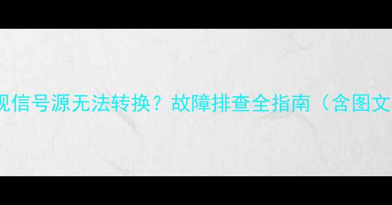 图片 三洋电视信号源无法转换？故障排查全指南（含图文教程）2