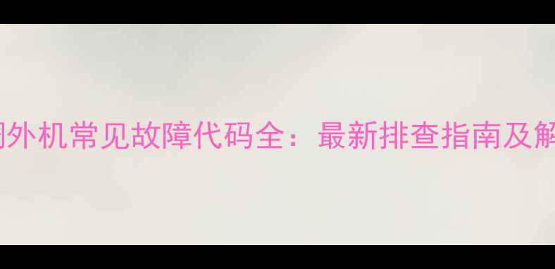 图片 三菱空调外机常见故障代码全：最新排查指南及解决方法1