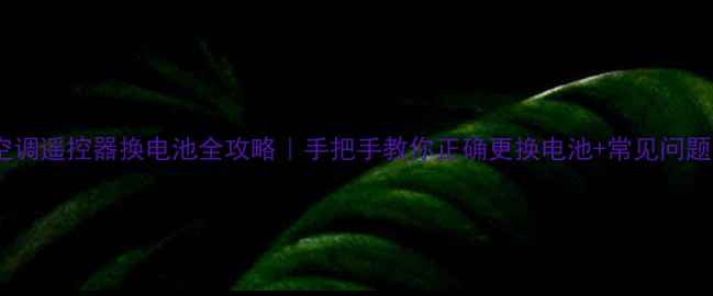 图片 三菱空调遥控器换电池全攻略｜手把手教你正确更换电池+常见问题排查1