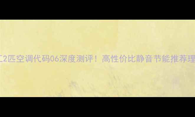 图片 三菱重工2匹空调代码06深度测评！高性价比静音节能推荐理由大💡2