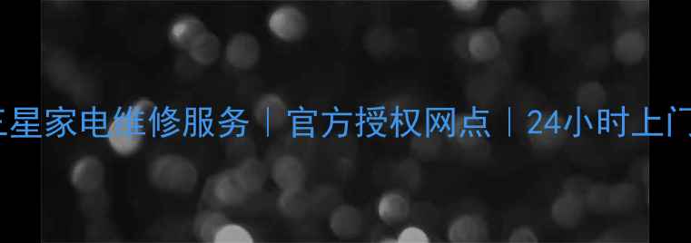 图片 上海三星家电维修服务｜官方授权网点｜24小时上门维修2