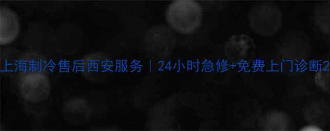 图片 上海制冷售后西安服务｜24小时急修+免费上门诊断2
