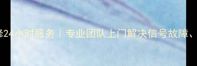 图片 上虞有线电视维修24小时服务｜专业团队上门解决信号故障、线路故障等问题2