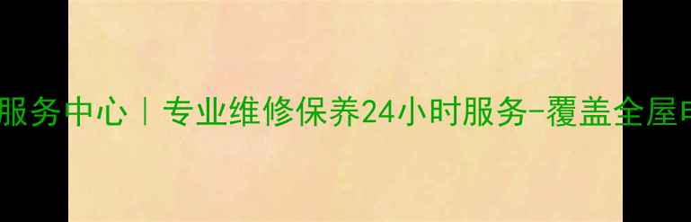 图片 东莞家电售后服务中心｜专业维修保养24小时服务-覆盖全屋电器故障解决1