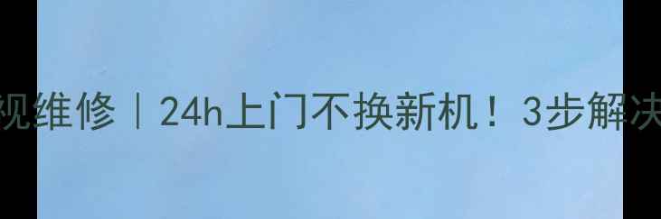 图片 东莞松下等离子电视维修｜24h上门不换新机！3步解决蓝屏闪屏黑屏故障