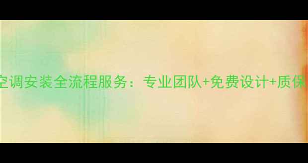 图片 中央空调安装全流程服务：专业团队+免费设计+质保无忧2