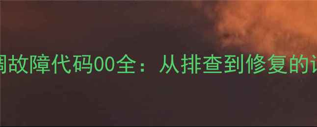 图片 中央空调故障代码00全：从排查到修复的详细指南