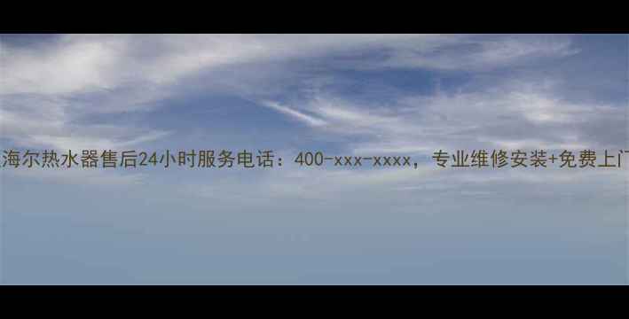 图片 丰润区海尔热水器售后24小时服务电话：400-xxx-xxxx，专业维修安装+免费上门检测2