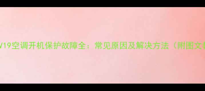 图片 乐华21V19空调开机保护故障全：常见原因及解决方法（附图文教程）2