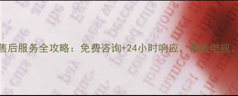 图片 九江三星家电售后服务全攻略：免费咨询+24小时响应，覆盖电视、冰箱等全品类