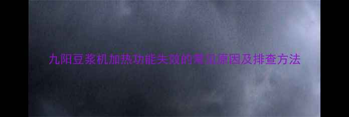 图片 九阳豆浆机加热功能失效的常见原因及排查方法