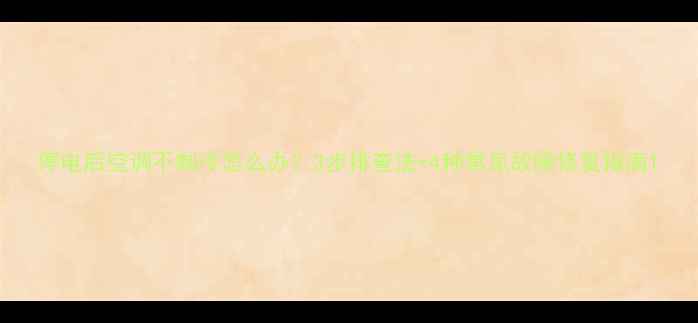 图片 停电后空调不制冷怎么办？3步排查法+4种常见故障修复指南1