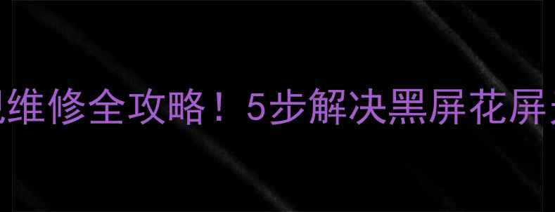 图片 先锋液晶电视维修全攻略！5步解决黑屏花屏无响应问题🔧