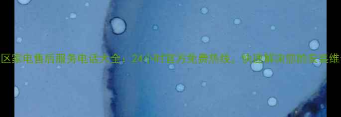 图片 全国地区家电售后服务电话大全：24小时官方免费热线，快速解决您的安装维修问题