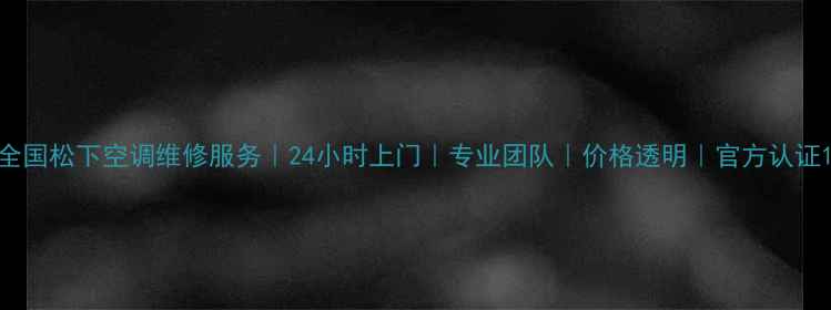 图片 全国松下空调维修服务｜24小时上门｜专业团队｜价格透明｜官方认证1