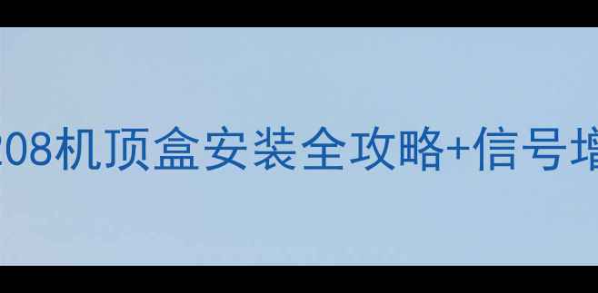 图片 农村电视信号弱终结者！ABS208机顶盒安装全攻略+信号增强技巧（附真实测试对比）1