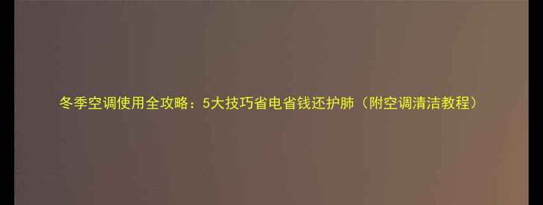 图片 冬季空调使用全攻略：5大技巧省电省钱还护肺（附空调清洁教程）