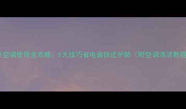 图片 冬季空调使用全攻略：5大技巧省电省钱还护肺（附空调清洁教程）1