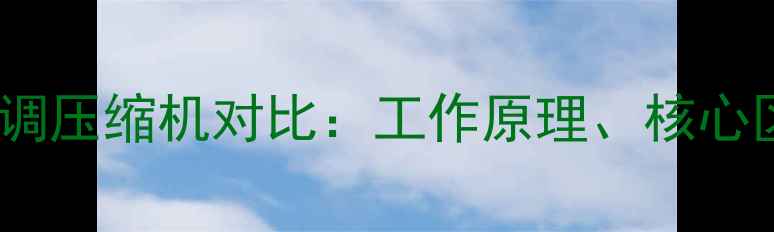 图片 冰箱压缩机与空调压缩机对比：工作原理、核心区别与选购指南1
