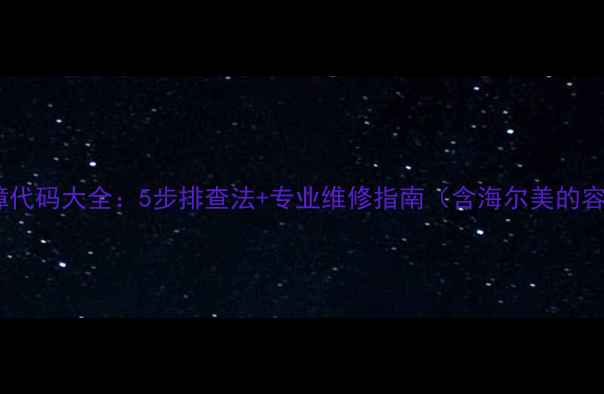 图片 冰箱报警故障代码大全：5步排查法+专业维修指南（含海尔美的容声等品牌）1