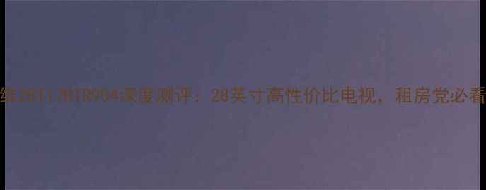 图片 创维28T17HTR904深度测评：28英寸高性价比电视，租房党必看！