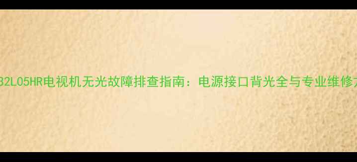 图片 创维32L05HR电视机无光故障排查指南：电源接口背光全与专业维修方案2