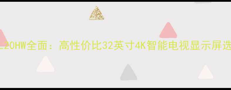 图片 创维32L20HW全面：高性价比32英寸4K智能电视显示屏选购指南