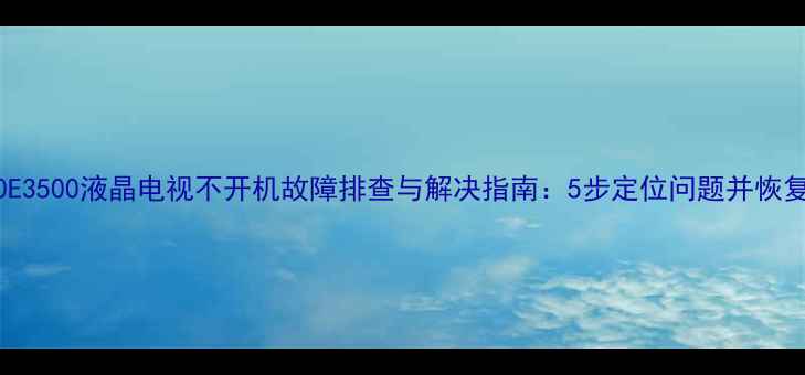 图片 创维40E3500液晶电视不开机故障排查与解决指南：5步定位问题并恢复使用1
