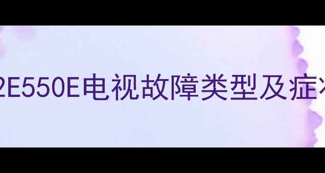 图片 创维42E550E电视故障类型及症状特征