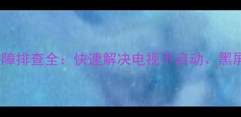 图片 创维47L28RMF电源故障排查全：快速解决电视不启动、黑屏、自动关机等问题2