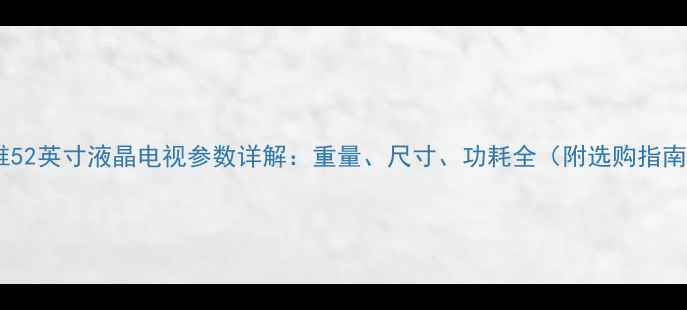图片 创维52英寸液晶电视参数详解：重量、尺寸、功耗全（附选购指南）2
