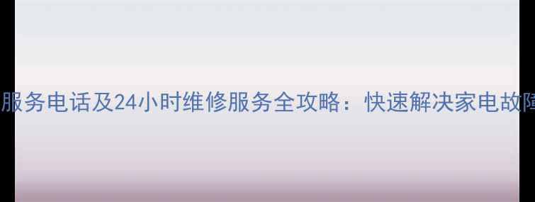 图片 创维昆山售后服务电话及24小时维修服务全攻略：快速解决家电故障的实用指南1