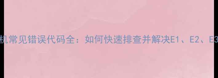 图片 创维洗衣机常见错误代码全：如何快速排查并解决E1、E2、E3等故障？