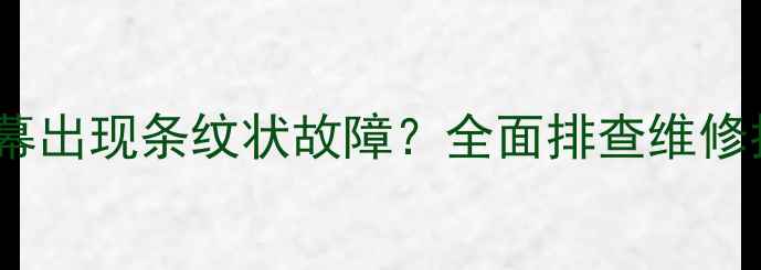 图片 创维液晶电视屏幕出现条纹状故障？全面排查维修指南及预防措施1