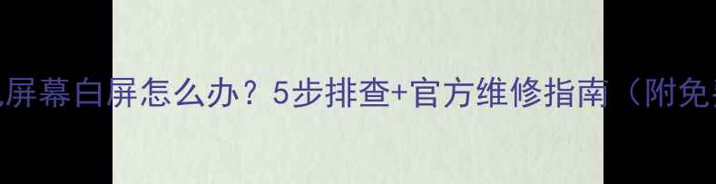 图片 创维液晶电视屏幕白屏怎么办？5步排查+官方维修指南（附免费诊断服务）
