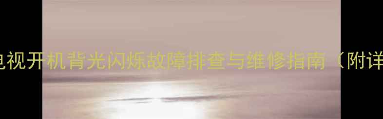 图片 创维液晶电视开机背光闪烁故障排查与维修指南（附详细步骤）2