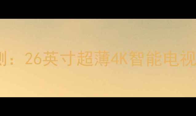 图片 创维电视26L16SW深度评测：26英寸超薄4K智能电视如何重新定义小户型客厅