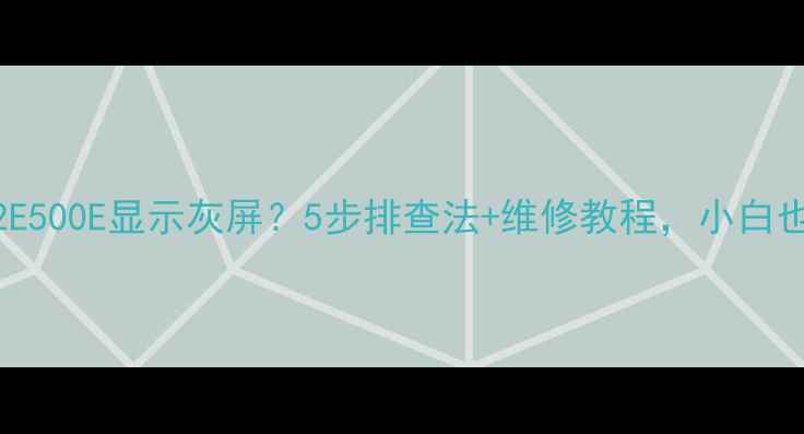 图片 创维电视32E500E显示灰屏？5步排查法+维修教程，小白也能搞定！2