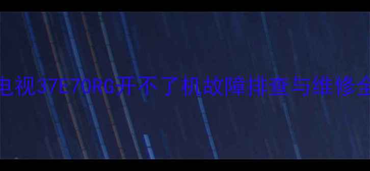图片 创维电视37E70RG开不了机故障排查与维修全指南