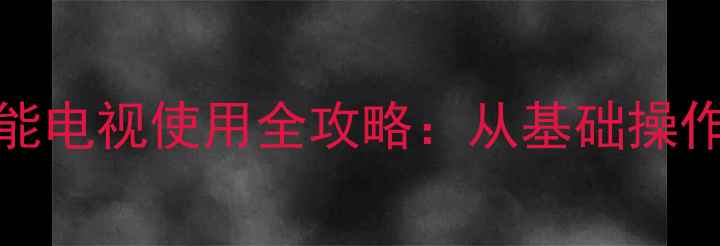 图片 创维电视39E61HR高清智能电视使用全攻略：从基础操作到故障排查的完整指南1